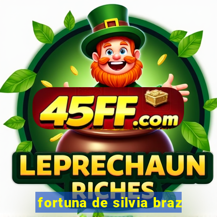 fortuna de silvia braz